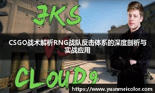CSGO战术解析RNG战队反击体系的深度剖析与实战应用