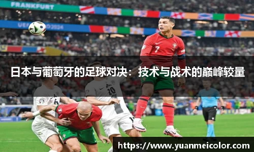 日本与葡萄牙的足球对决：技术与战术的巅峰较量